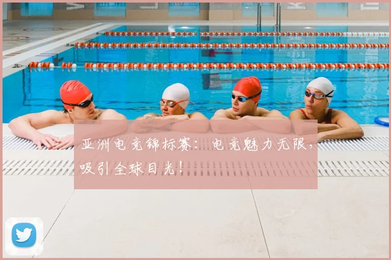 亚洲电竞锦标赛：电竞魅力无限，吸引全球目光！