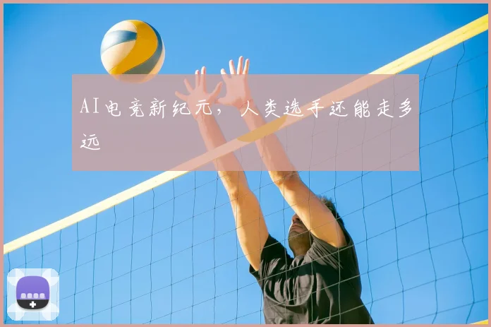 AI电竞新纪元，人类选手还能走多远