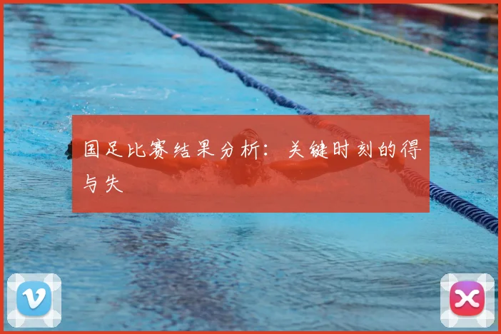 国足比赛结果分析：关键时刻的得与失