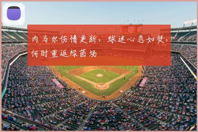 内马尔伤情更新，球迷心急如焚，何时重返绿茵场