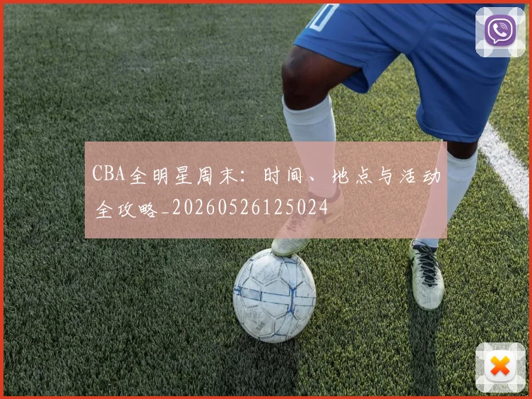 CBA全明星周末：时间、地点与活动全攻略_20260526125024