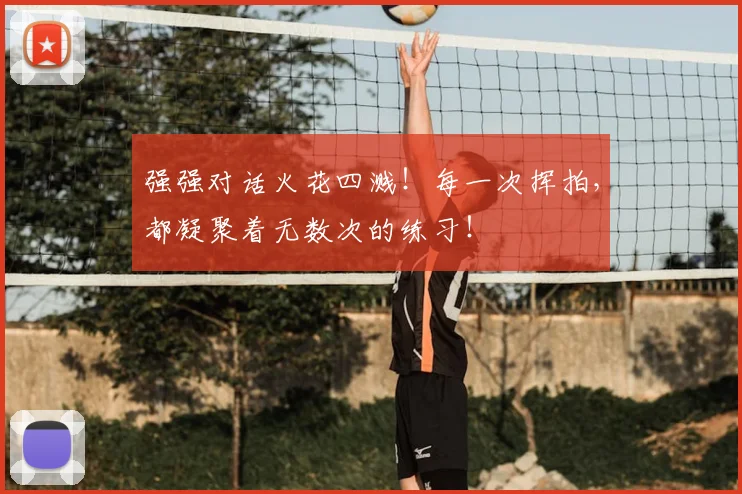 强强对话火花四溅！每一次挥拍，都凝聚着无数次的练习！