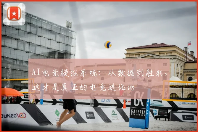AI电竞模拟系统：从数据到胜利，这才是真正的电竞进化论